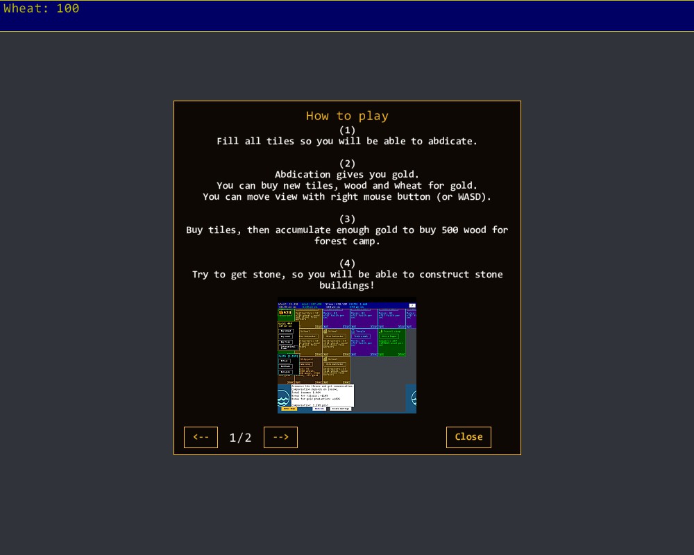 How to play tutorial. 1 fill all tiles so you will be able to abdicate. 2 abdication gives you gold. you can buy new tiles, wood, and weat for gold. you can move view with right mouse button or wasd. 3 buy tiles, then accumulate enough told to buy 500 wood for forest camp. 4 try to get stone, so you will be able to construct stone buildings! page 1 of 2.