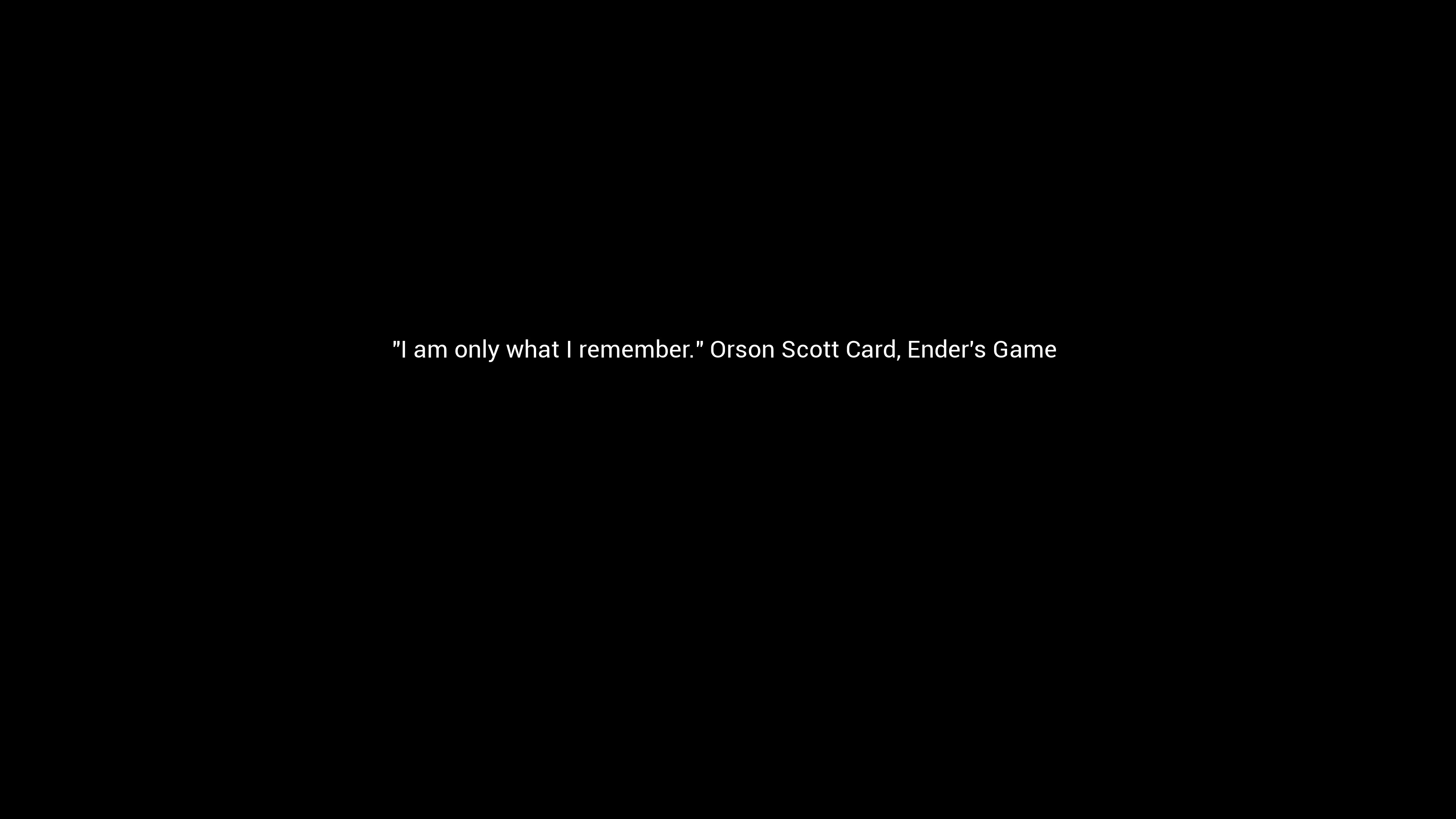 I am only what I remember. Orson Scott Card, Ender's Game